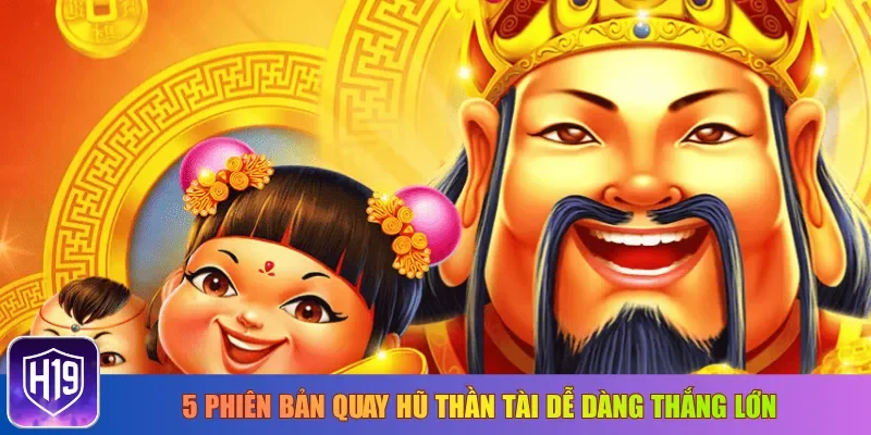 5 phiên bản quay hũ thần tài dễ dàng thắng lớn