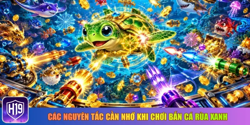 Các nguyên tắc cần nhớ khi chơi bắn cá Rùa Xanh
