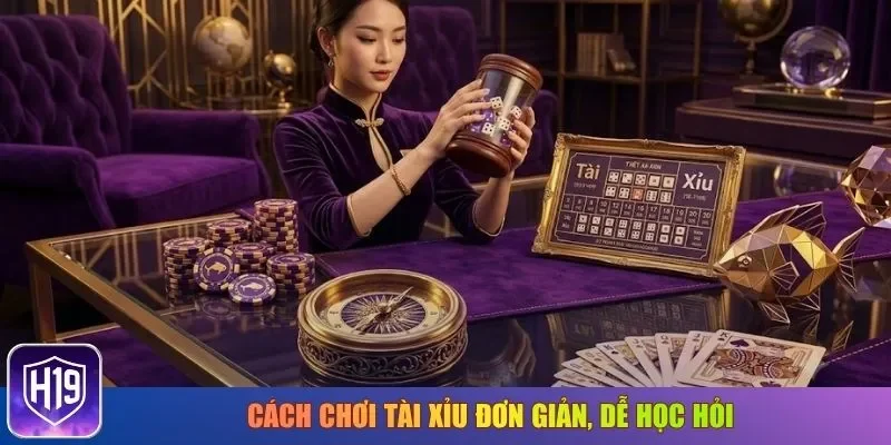 Cách chơi Tài Xỉu đơn giản, dễ học hỏi