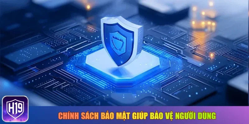 Chính sách bảo mật giúp bảo vệ thành viên H19