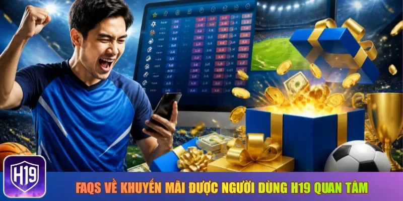 FAQs về khuyến mãi được người dùng H19 quan tâm