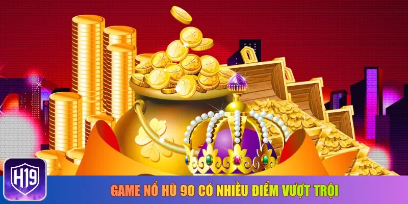 Game nổ hũ 90 có nhiều điểm vượt trội