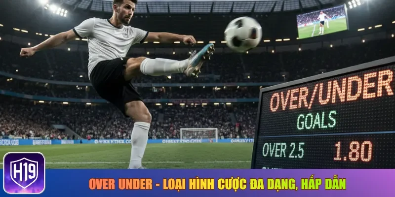 Over Under - Loại hình cược đa dạng, hấp dẫn