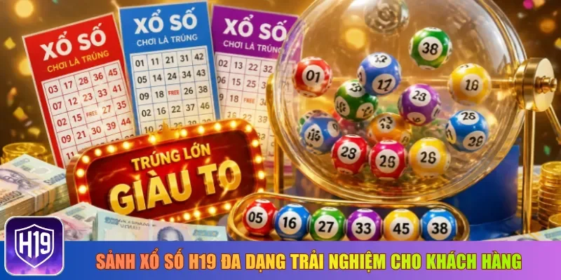 Sảnh xổ số H19 đa dạng trải nghiệm cho khách hàng
